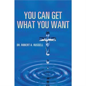 You Can Get What You Want by Robert A Russell