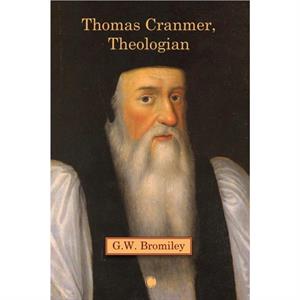 Thomas Cranmer Theologian by G.W. Bromiley
