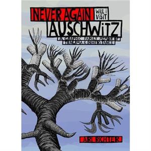 Never Again Will I Visit Auschwitz by Ari Richter