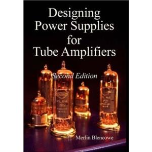 Designing Power Supplies for Valve Amplifiers Second Edition by Merlin Blencowe