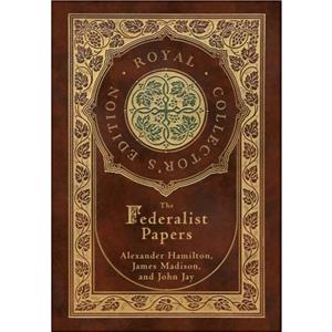 The Federalist Papers Royal Collectors Edition Annotated Case Laminate Hardcover with Jacket by John Jay