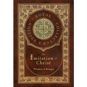 The Imitation of Christ Royal Collectors Edition Annotated Case Laminate Hardcover with Jacket by Thomas A Kempis