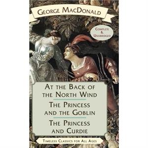 At the Back of the North Wind  The Princess and the Goblin  The Princess and Curdie by George MacDonald