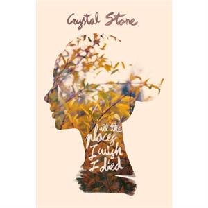 All The Places I Wish I Died by Crystal Stone