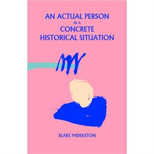 An Actual Person in a Concrete Historical Situation by Blake Middleton