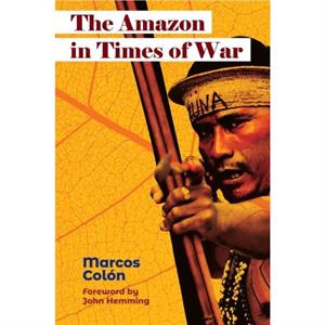 The Amazon in Times of War by Marcos Colon