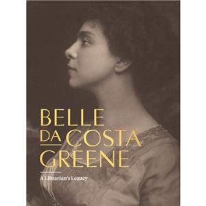 Belle da Costa Greene A Librarians Legacy by Belle da Costa Greene