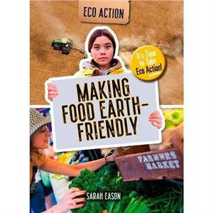 Making Food EarthFriendly by Sarah Eason