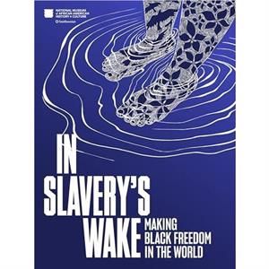 In Slaverys Wake by National Museum of African American History and