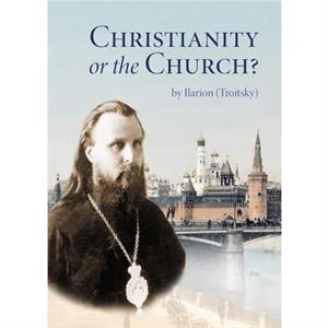 Christianity or the Church by Ilarion Troitsky