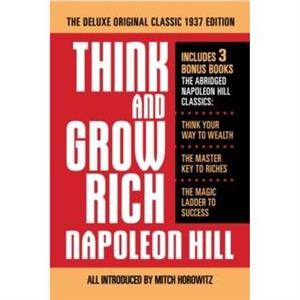 Think and Grow Rich The Deluxe Original Classic 1937 Edition and More by Napoleon Hill