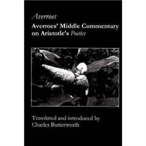 Averroes Middle Commentary on Aristotles Poetics by Charles Butterworth