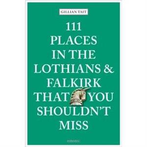 111 Places in the Lothians and Falkirk That You Shouldnt Miss by Gillian Tait