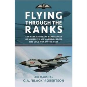 Flying through the Ranks by Air Marshal G. A. Black Robertson