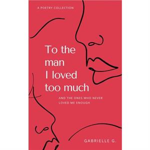 To the man I loved too much by Gabrielle G