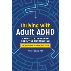 Thriving with Adult ADHD Skills to Strengthen Executive Functioning by Phil Boissiere