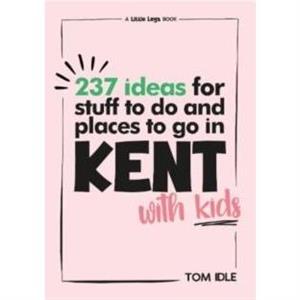 237 Ideas For Stuff To Do And Places To Go In Kent With Kids by Tom Idle