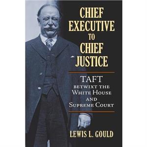 Chief Executive to Chief Justice by Lewis L. Gould