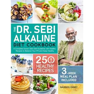 The Dr. Sebi Alkaline Diet Cookbook by Nauger Loaney