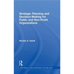 Strategic Planning and DecisionMaking for Public and NonProfit Organizations by Valcik & Nicolas A. Researcher & USA