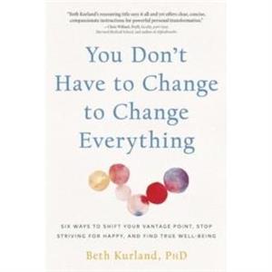 You Dont Have to Change to Change Everything by Beth Kurland