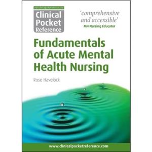 Clinical Pocket Reference Fundamentals of Acute Mental Health Nursing by Rose Havelock