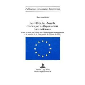 Les Effets Des Accords Conclus Par Les Organisations Internationales by HansJorg Geiser