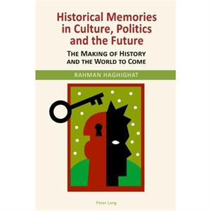 Historical Memories in Culture Politics and the Future by Rahman Haghighat