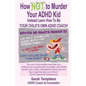 How NOT to Murder your ADHD Kid by Sarah Templeton