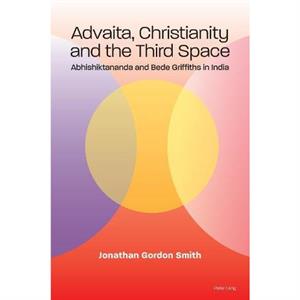 Advaita Christianity and the Third Space by Jonathan Gordon Smith