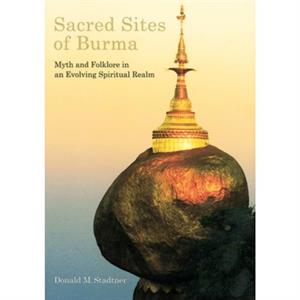 Sacred Sites of Burma by Donald M. Stadtner