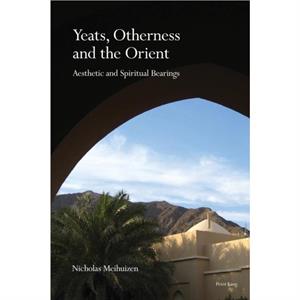 Yeats Otherness and the Orient by Nicholas Meihuizen