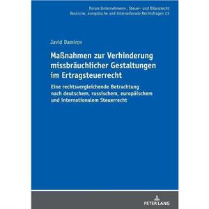 Massnahmen zur Verhinderung missbrauchlicher Gestaltungen im Ertragsteuerrecht Eine rechtsvergleichende Betrachtung nach deutschem russischem europaischem und internationalem Steuerrecht by Javid Dami