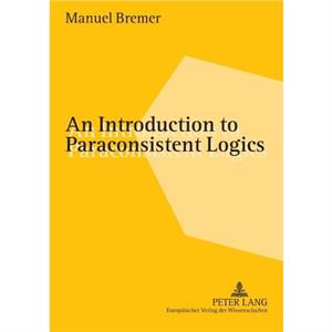 An Introduction to Paraconsistent Logics by Manuel Bremer