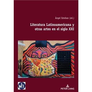 Literatura Latinoamericana y otras artes en el siglo XXI by Angel Esteban