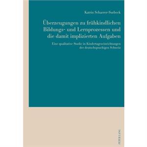 Ueberzeugungen Zu Fruehkindlichen Bildungs Und Lernprozessen Und Die Damit Implizierten Aufgaben by Katrin SchaererSurbeck