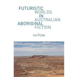 Futuristic Worlds in Australian Aboriginal Fiction by Iva Polak