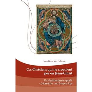 Ces Chretiens qui ne croyaient pas en JesusChrist by JeanPierre Van Halteren