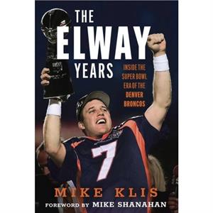 The Elway Years by Mike Klis