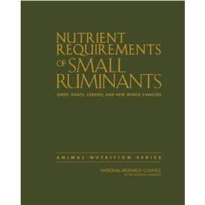 Nutrient Requirements of Small Ruminants by Committee on Nutrient Requirements of Small Ruminants