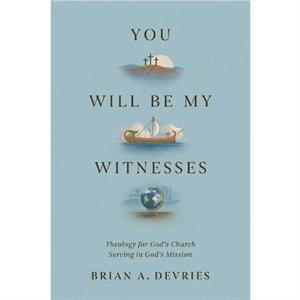 You Will Be My Witnesses by Brian A. DeVries