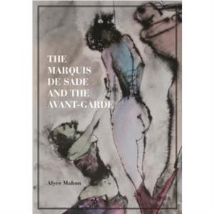 The Marquis de Sade and the AvantGarde by Alyce Mahon