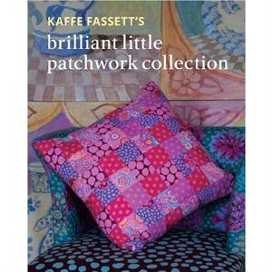 Kaffe Fassetts Brilliant Little Patchwork Collection by Kaffe Fassett