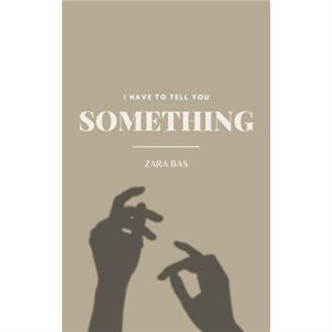 I Have to Tell You Something by Zara Bas