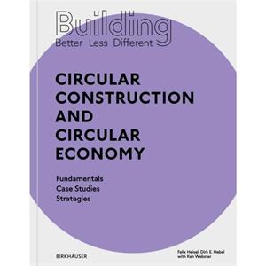 Building Better  Less  Different Circular Construction and Circular Economy by Dirk E. Hebel