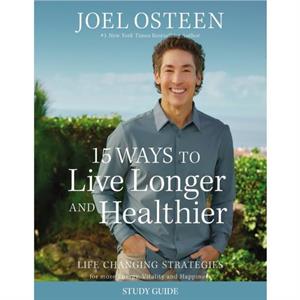 15 Ways to Live Longer and Healthier Study Guide by Joel Osteen