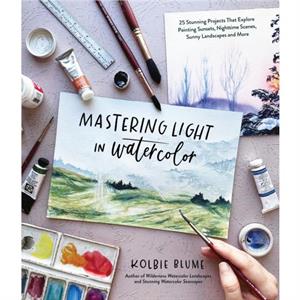 Mastering Light in Watercolor by Kolbie Blume