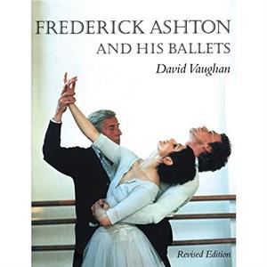 Frederick Ashton and His Ballets by David Vaughan