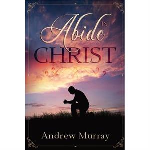 Abide in Christ by Andrew Murray