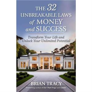 The 32 Unbreakable Laws of Money and Success by Brian Tracy